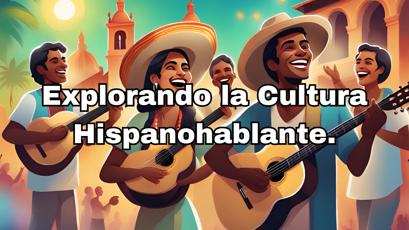 EXPLORANDO LA CULTURA HISPANOHABLANTE